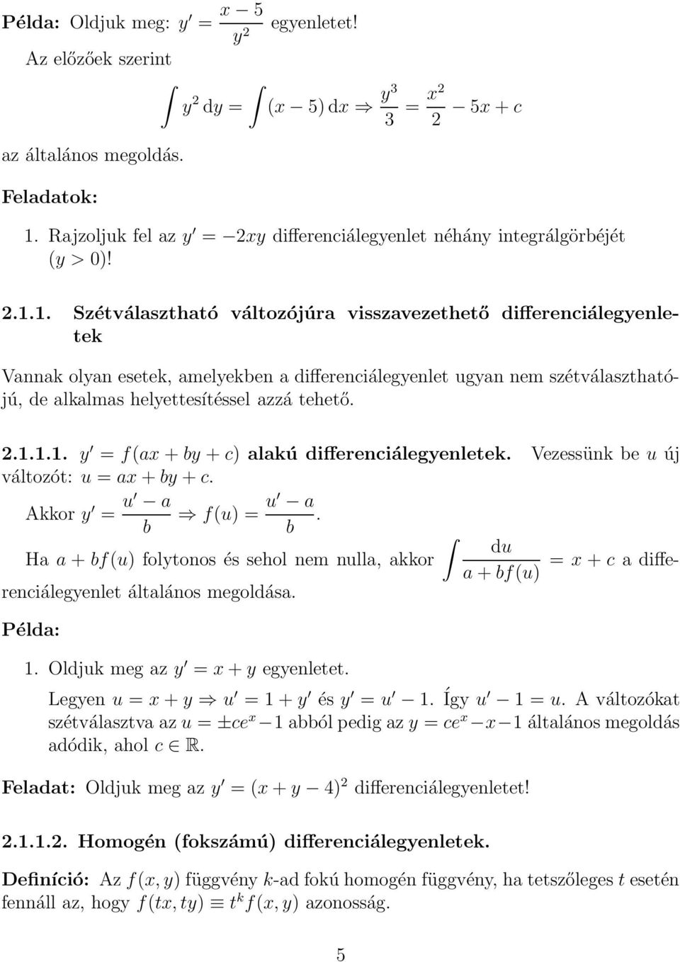 1. Szétválasztható változójúra visszavezethető differenciálegyenletek Vannak olyan esetek, amelyekben a differenciálegyenlet ugyan nem szétválaszthatójú, de alkalmas helyettesítéssel azzá tehető. 2.1.1.1. y = f(ax + by + c) alakú differenciálegyenletek.