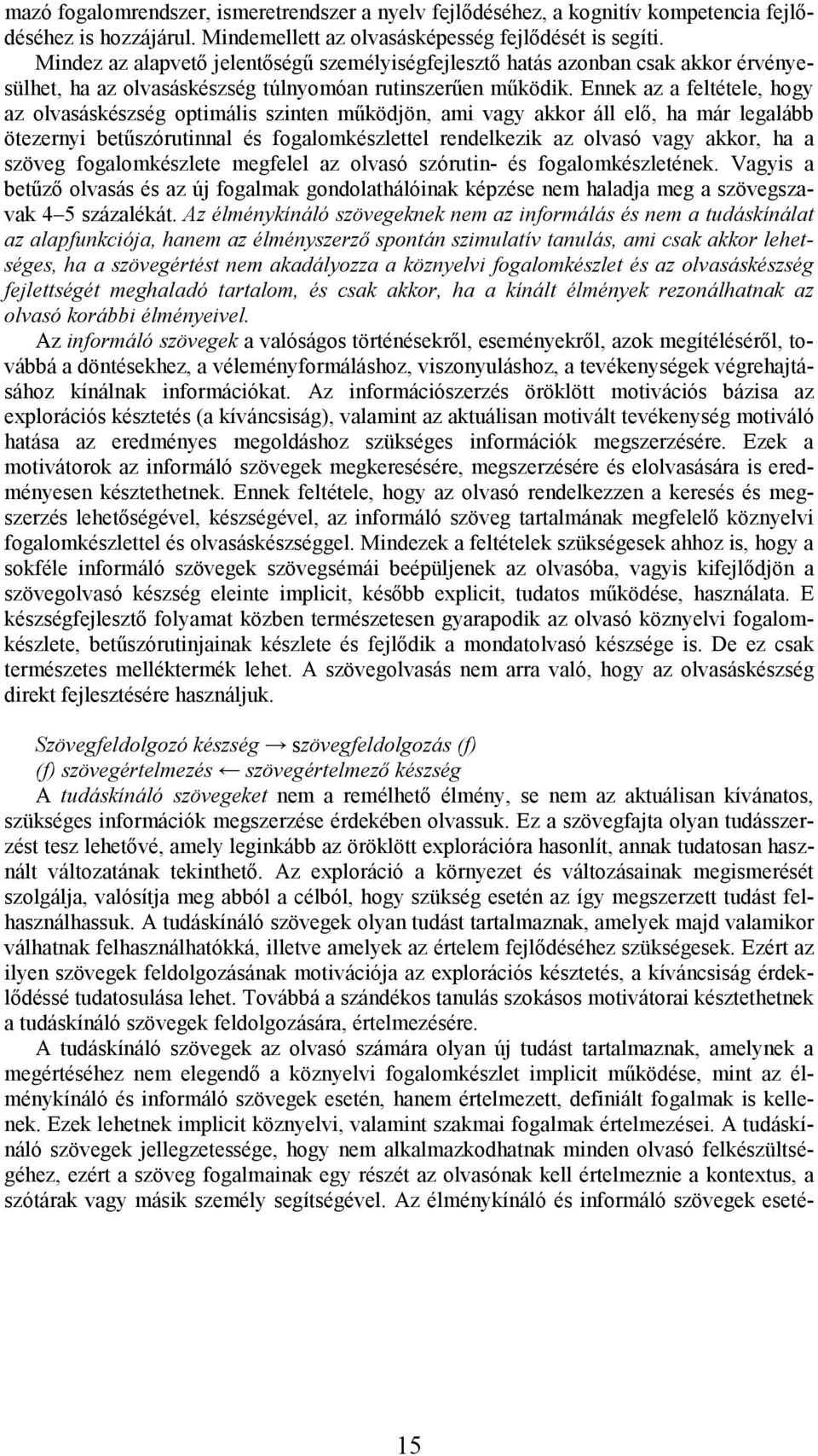 Ennek az a feltétele, hogy az olvasáskészség optimális szinten működjön, ami vagy akkor áll elő, ha már legalább ötezernyi betűszórutinnal és fogalomkészlettel rendelkezik az olvasó vagy akkor, ha a