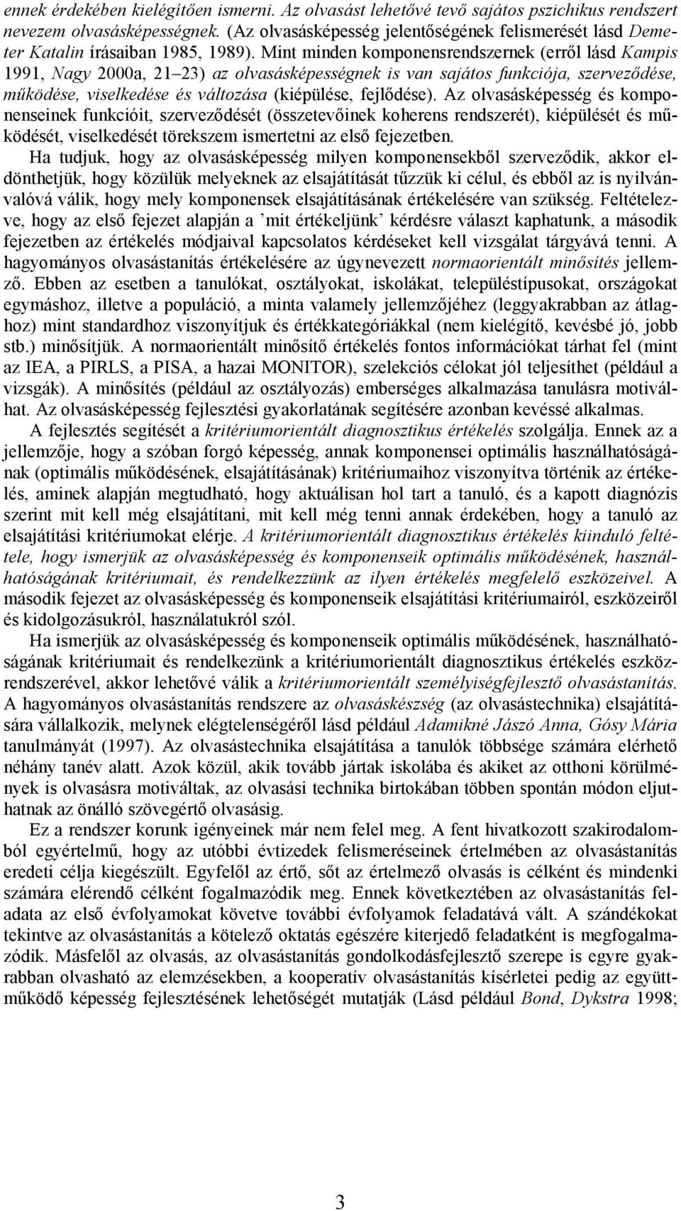 Mint minden komponensrendszernek (erről lásd Kampis 1991, Nagy 2000a, 21 23) az olvasásképességnek is van sajátos funkciója, szerveződése, működése, viselkedése és változása (kiépülése, fejlődése).