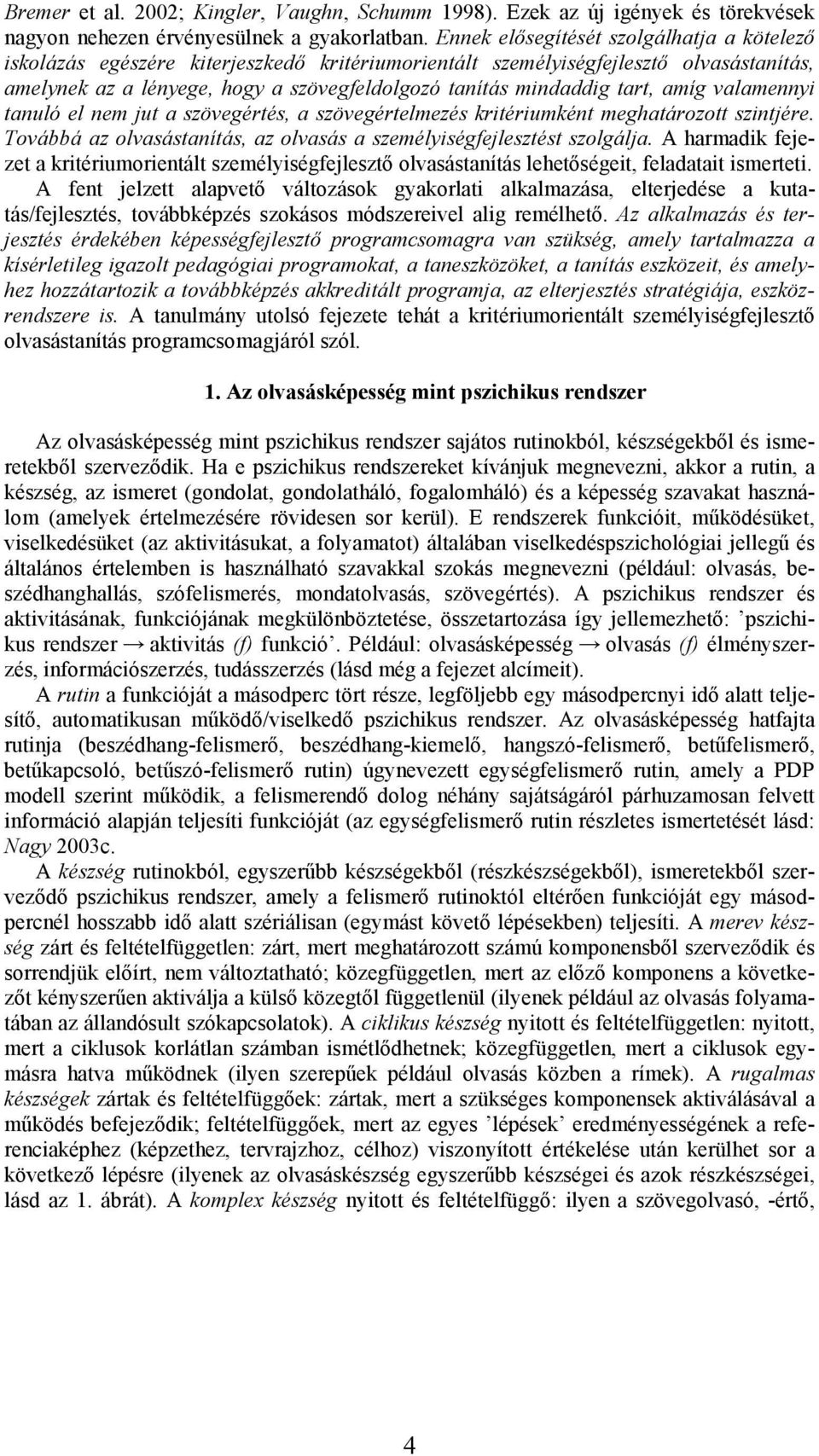 tart, amíg valamennyi tanuló el nem jut a szövegértés, a szövegértelmezés kritériumként meghatározott szintjére. Továbbá az olvasástanítás, az olvasás a személyiségfejlesztést szolgálja.