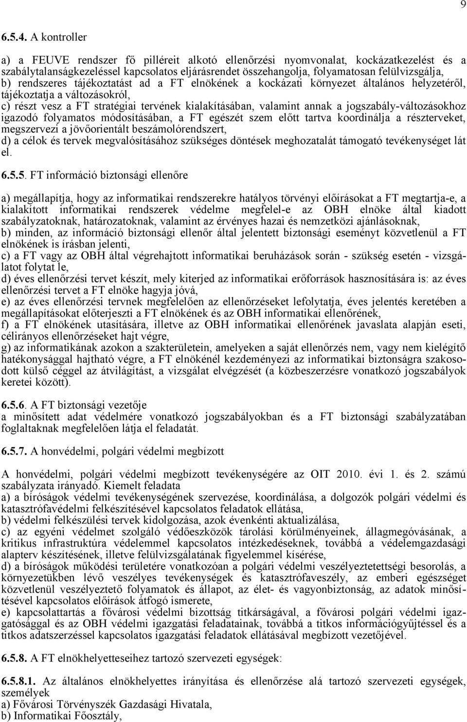 rendszeres tájékoztatást ad a FT elnökének a kockázati környezet általános helyzetéről, tájékoztatja a változásokról, c) részt vesz a FT stratégiai tervének kialakításában, valamint annak a