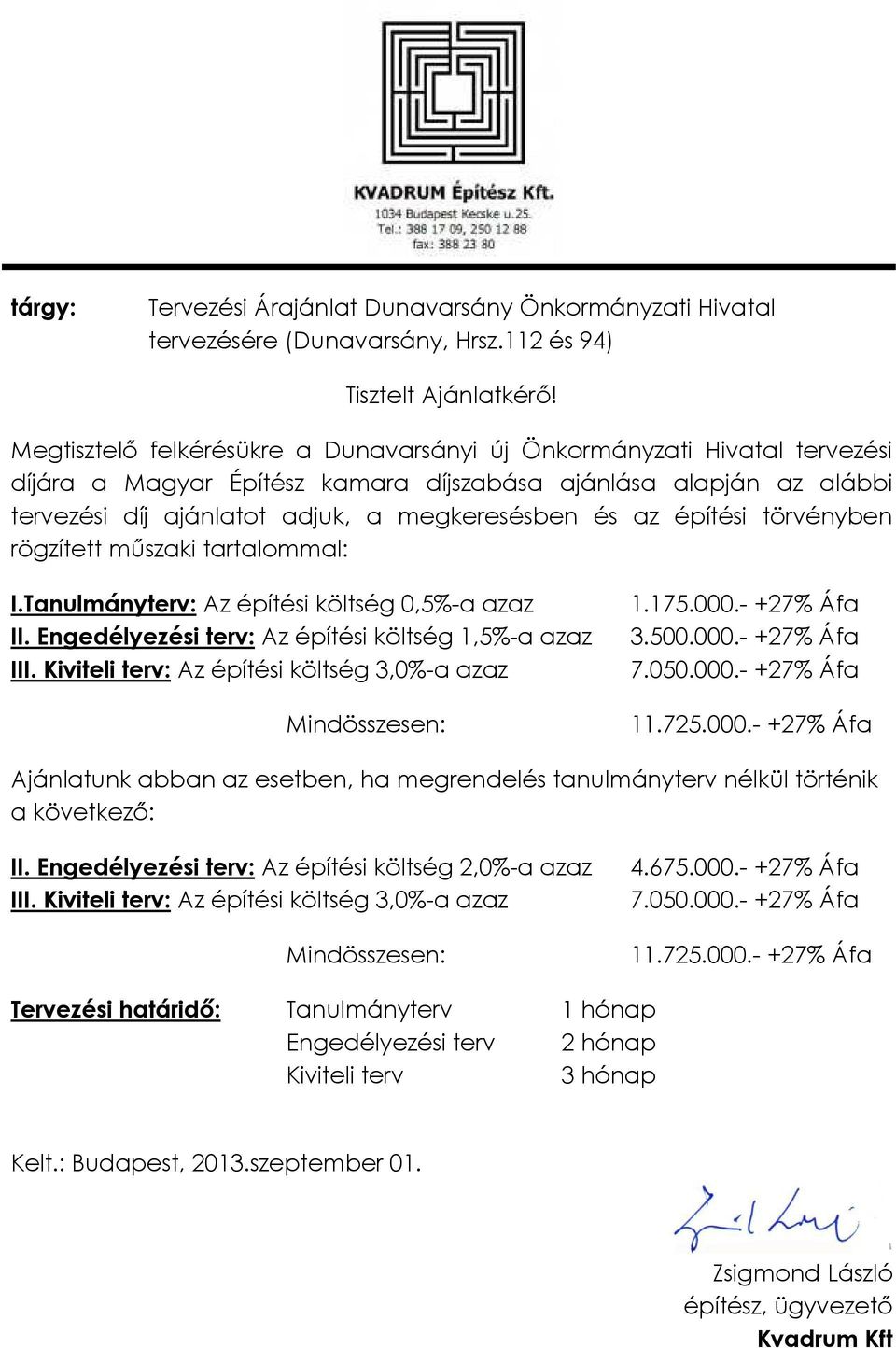 építési törvényben rögzített műszaki tartalommal: I.Tanulmányterv: Az építési költség 0,5%-a azaz II. Engedélyezési terv: Az építési költség 1,5%-a azaz III.