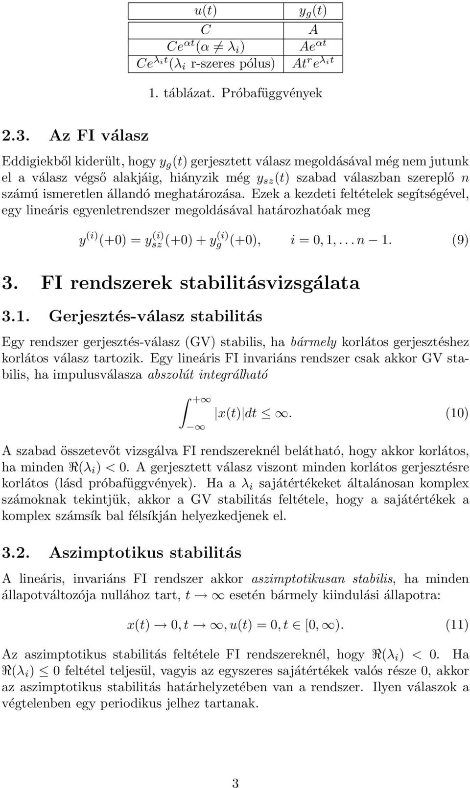 meghatározása. Ezek a kezdeti feltételek segítségével, egy lineáris egyenletrendszer megoldásával határozhatóak meg y (i) (+0) = y (i) sz (+0) + y (i) g (+0), i = 0,1,...n 1. (9) 3.