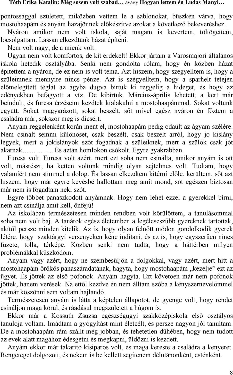 Ekkor jártam a Városmajori általános iskola hetedik osztályába. Senki nem gondolta rólam, hogy én közben házat építettem a nyáron, de ez nem is volt téma.