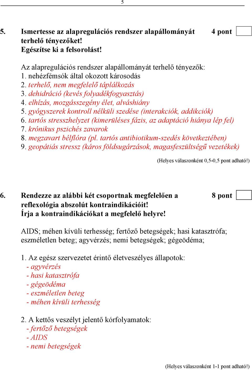 gyógyszerek kontroll nélküli szedése (interakciók, addikciók) 6. tartós stresszhelyzet (kimerüléses fázis, az adaptáció hiánya lép fel) 7. krónikus pszichés zavarok 8. megzavart bélflóra (pl.