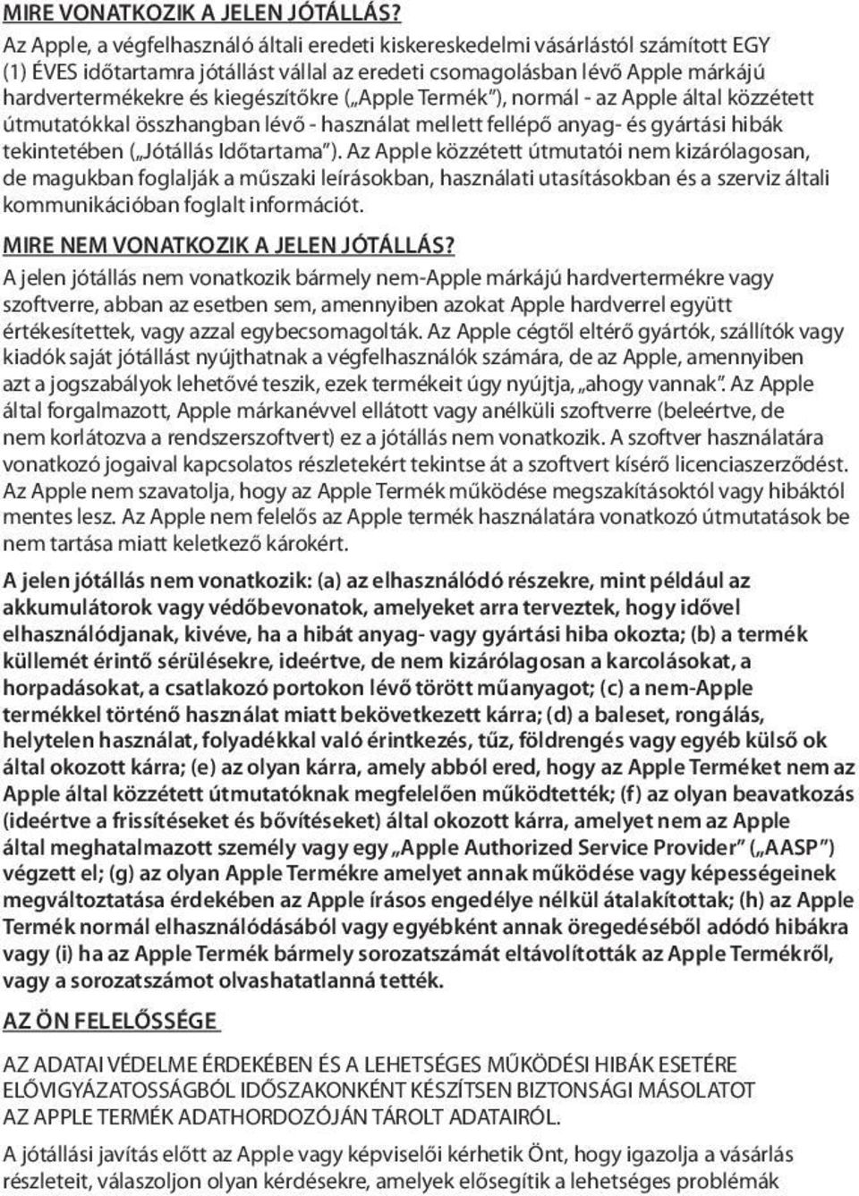 kiegészítőkre ( Apple Termék ), normál - az Apple által közzétett útmutatókkal összhangban lévő - használat mellett fellépő anyag- és gyártási hibák tekintetében ( Jótállás Időtartama ).