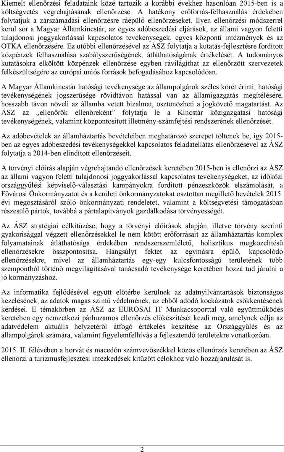 Ilyen ellenőrzési módszerrel kerül sor a Magyar Államkincstár, az egyes adóbeszedési eljárások, az állami vagyon feletti tulajdonosi joggyakorlással kapcsolatos tevékenységek, egyes központi