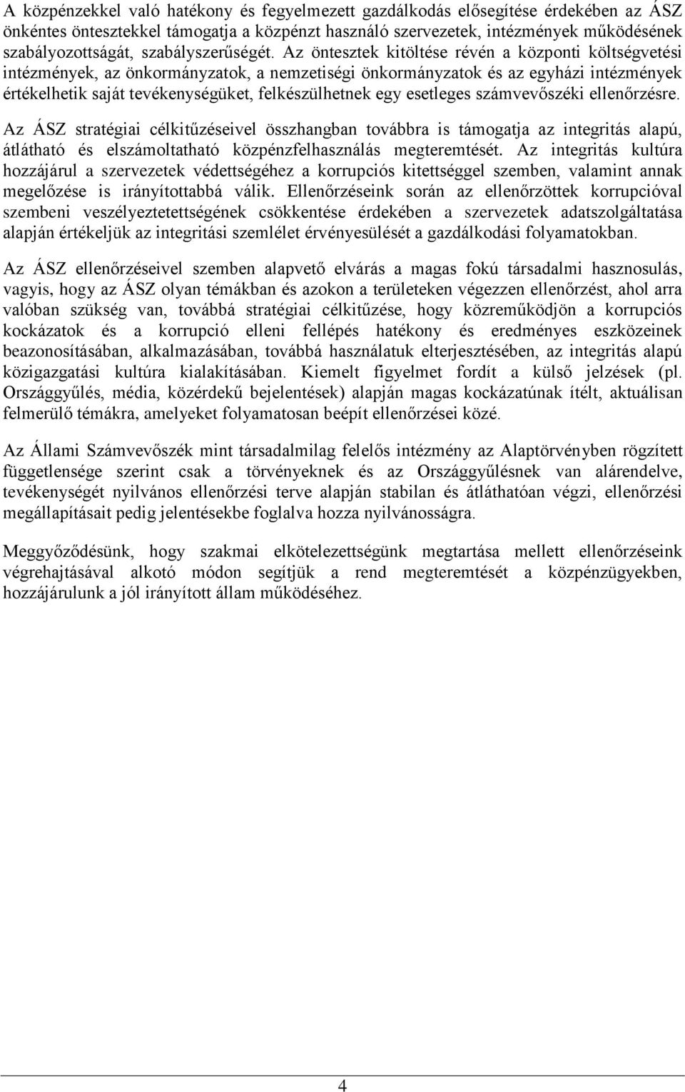 Az öntesztek kitöltése révén a központi költségvetési intézmények, az önkormányzatok, a nemzetiségi önkormányzatok és az egyházi intézmények értékelhetik saját tevékenységüket, felkészülhetnek egy