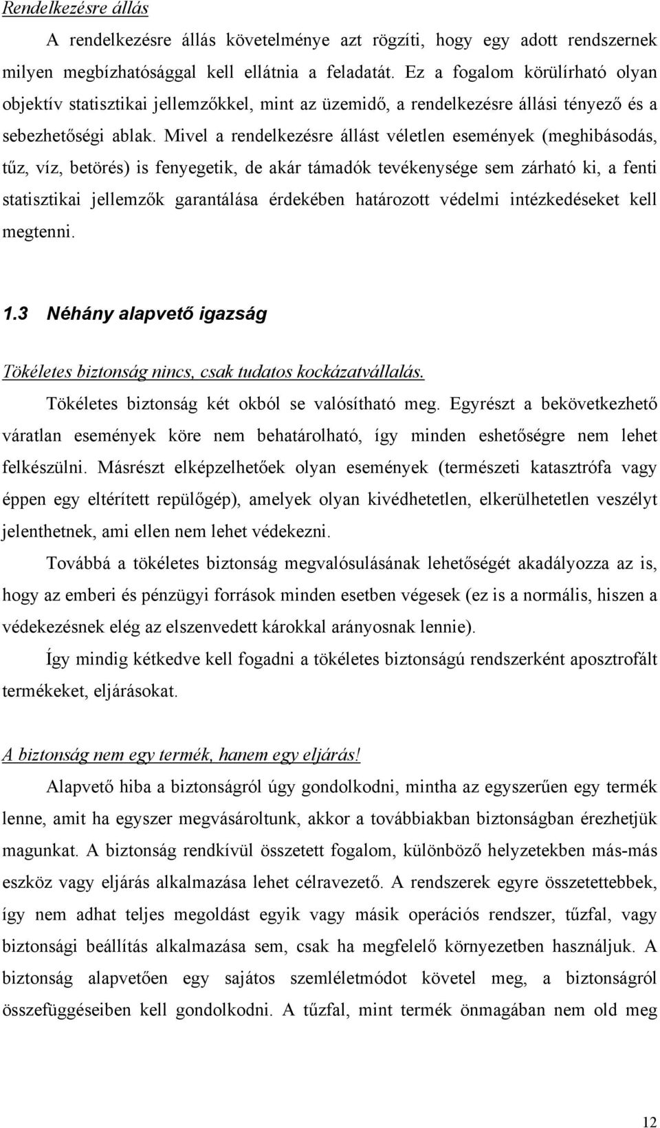 Mivel a rendelkezésre állást véletlen események (meghibásodás, tűz, víz, betörés) is fenyegetik, de akár támadók tevékenysége sem zárható ki, a fenti statisztikai jellemzők garantálása érdekében