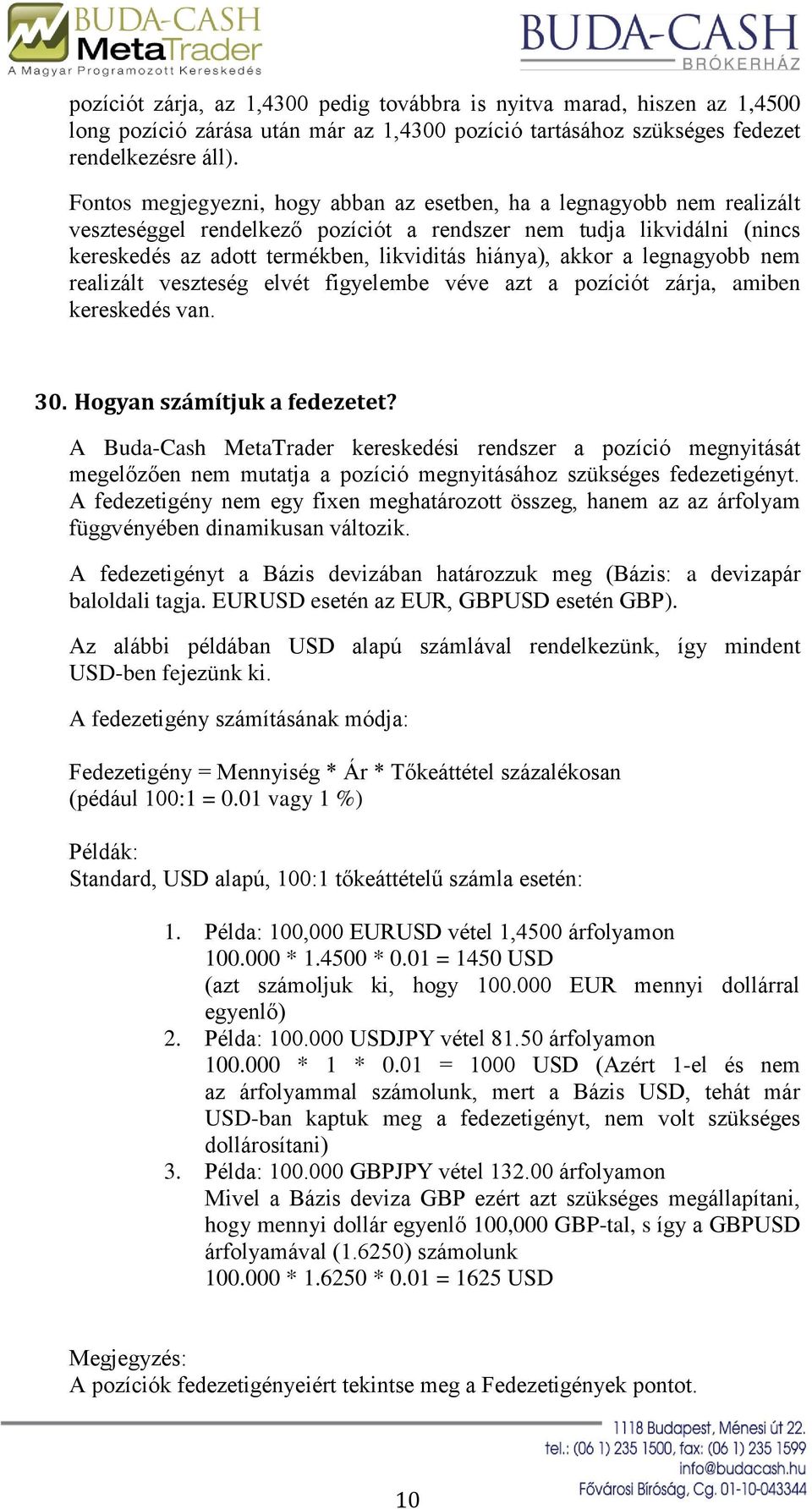 akkor a legnagyobb nem realizált veszteség elvét figyelembe véve azt a pozíciót zárja, amiben kereskedés van. 30. Hogyan számítjuk a fedezetet?