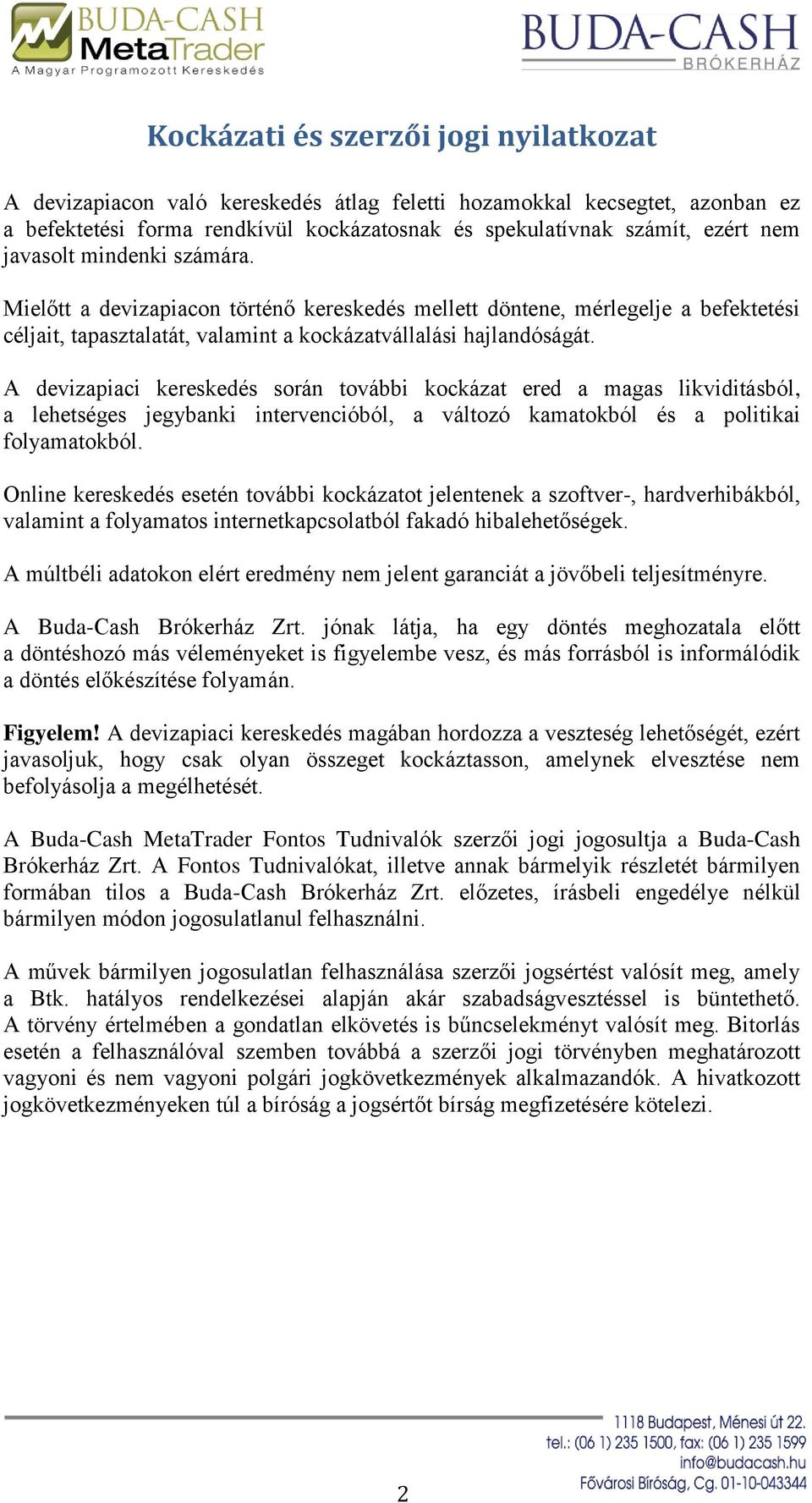 A devizapiaci kereskedés során további kockázat ered a magas likviditásból, a lehetséges jegybanki intervencióból, a változó kamatokból és a politikai folyamatokból.