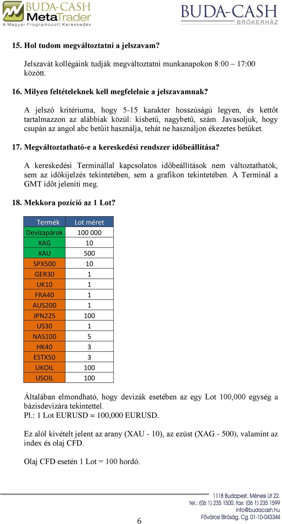 Javasoljuk, hogy csupán az angol abc betűit használja, tehát ne használjon ékezetes betűket. 17. Megváltoztatható-e a kereskedési rendszer időbeállítása?