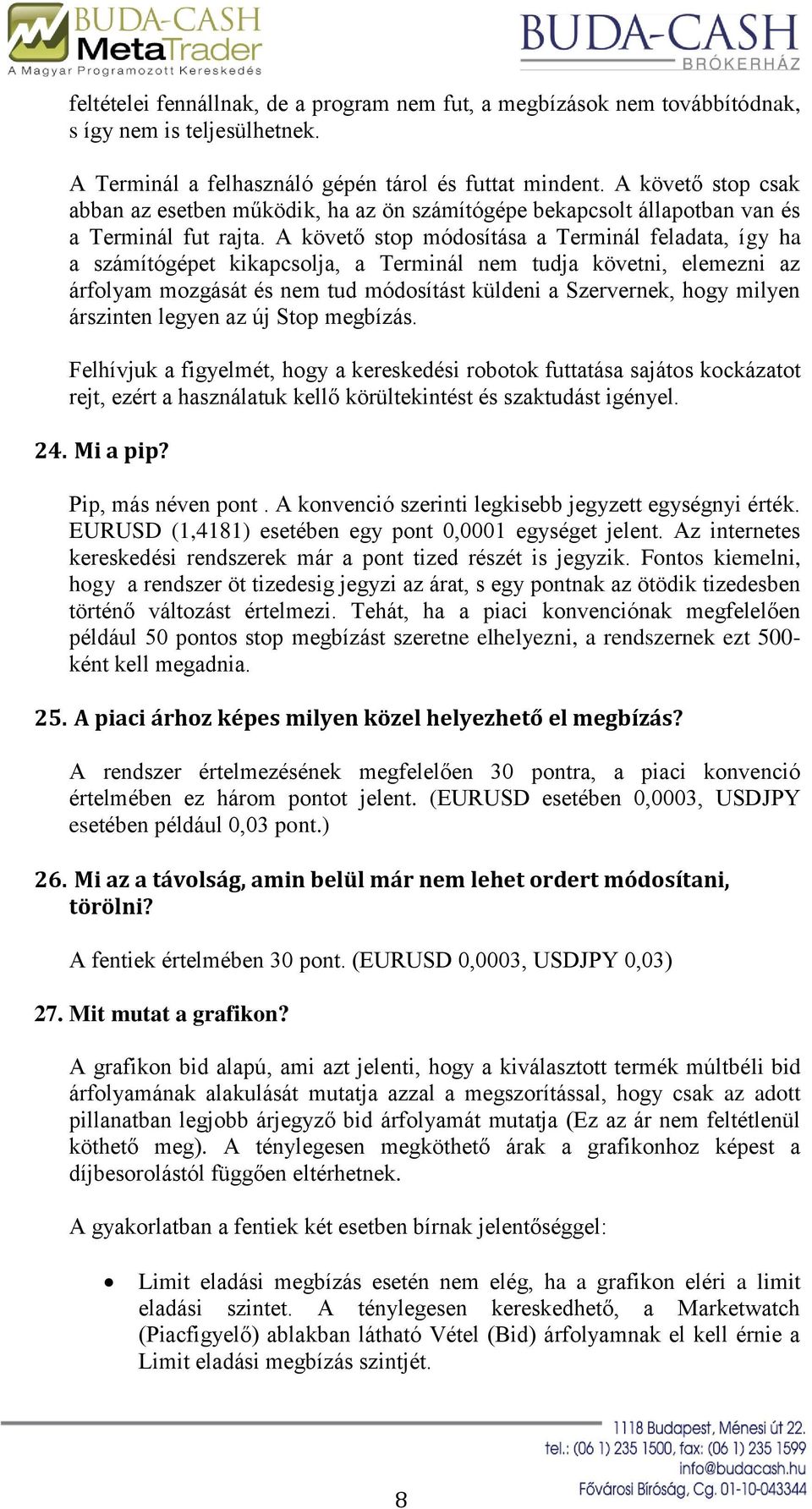 A követő stop módosítása a Terminál feladata, így ha a számítógépet kikapcsolja, a Terminál nem tudja követni, elemezni az árfolyam mozgását és nem tud módosítást küldeni a Szervernek, hogy milyen