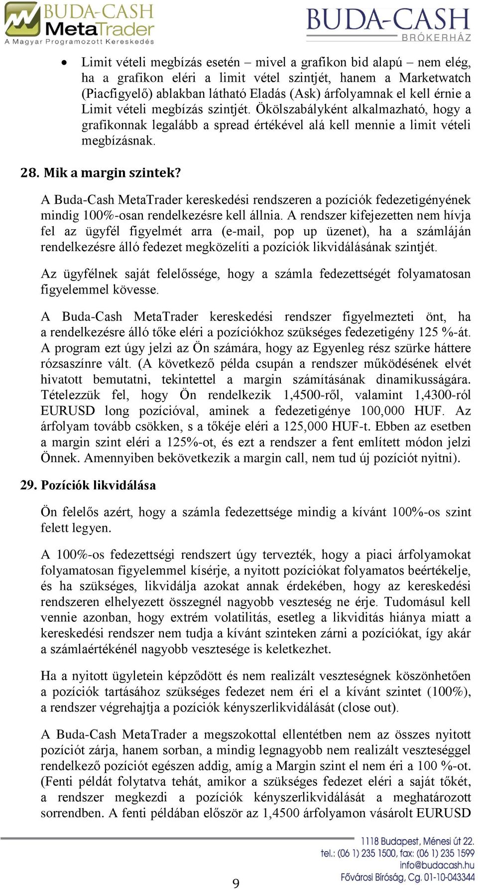 A Buda-Cash MetaTrader kereskedési rendszeren a pozíciók fedezetigényének mindig 100%-osan rendelkezésre kell állnia.