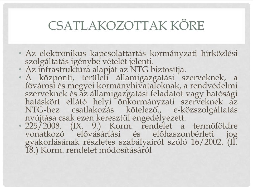 hatáskört ellátó helyi önkormányzati szerveknek az NTG-hez csatlakozás kötelező., e-közszolgáltatás nyújtása csak ezen keresztül engedélyezett. 225/2008. (IX. 9.