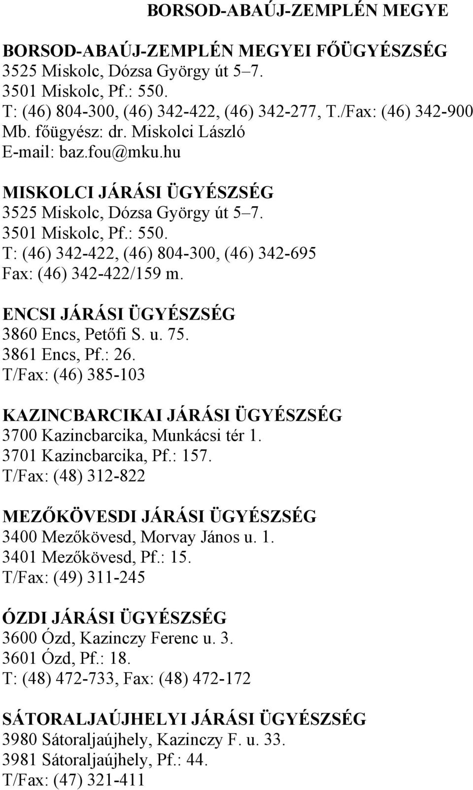 T: (46) 342-422, (46) 804-300, (46) 342-695 Fax: (46) 342-422/159 m. ENCSI JÁRÁSI ÜGYÉSZSÉG 3860 Encs, Petőfi S. u. 75. 3861 Encs, Pf.: 26.