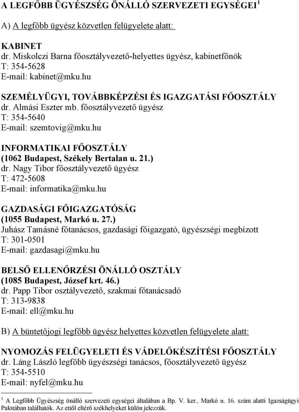 főosztályvezető ügyész T: 354-5640 E-mail: szemtovig@mku.hu INFORMATIKAI FŐOSZTÁLY (1062 Budapest, Székely Bertalan u. 21.) dr. Nagy Tibor főosztályvezető ügyész T: 472-5608 E-mail: informatika@mku.