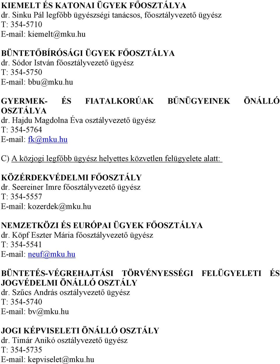 hu C) A közjogi legfőbb ügyész helyettes közvetlen felügyelete alatt: KÖZÉRDEKVÉDELMI FŐOSZTÁLY dr. Seereiner Imre főosztályvezető ügyész T: 354-5557 E-mail: kozerdek@mku.