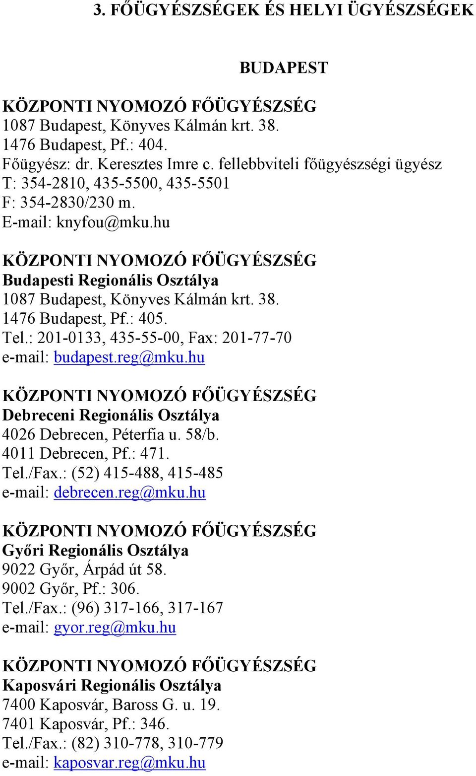 38. 1476 Budapest, Pf.: 405. Tel.: 201-0133, 435-55-00, Fax: 201-77-70 e-mail: budapest.reg@mku.hu KÖZPONTI NYOMOZÓ FŐÜGYÉSZSÉG Debreceni Regionális Osztálya 4026 Debrecen, Péterfia u. 58/b.