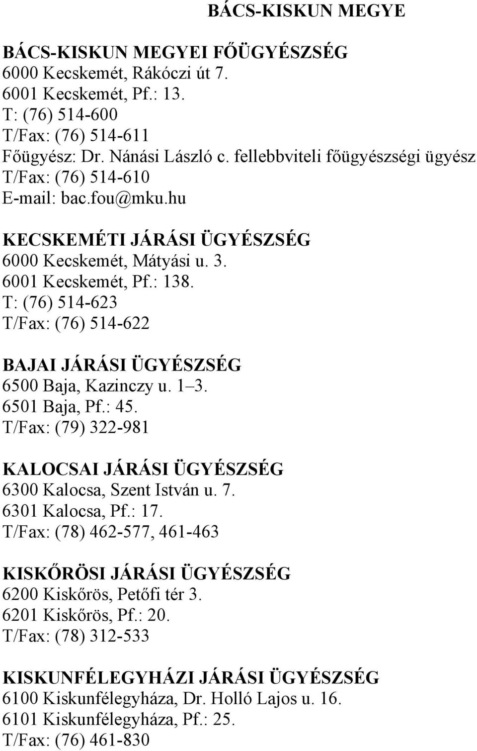 T: (76) 514-623 T/Fax: (76) 514-622 BAJAI JÁRÁSI ÜGYÉSZSÉG 6500 Baja, Kazinczy u. 1 3. 6501 Baja, Pf.: 45. T/Fax: (79) 322-981 KALOCSAI JÁRÁSI ÜGYÉSZSÉG 6300 Kalocsa, Szent István u. 7.