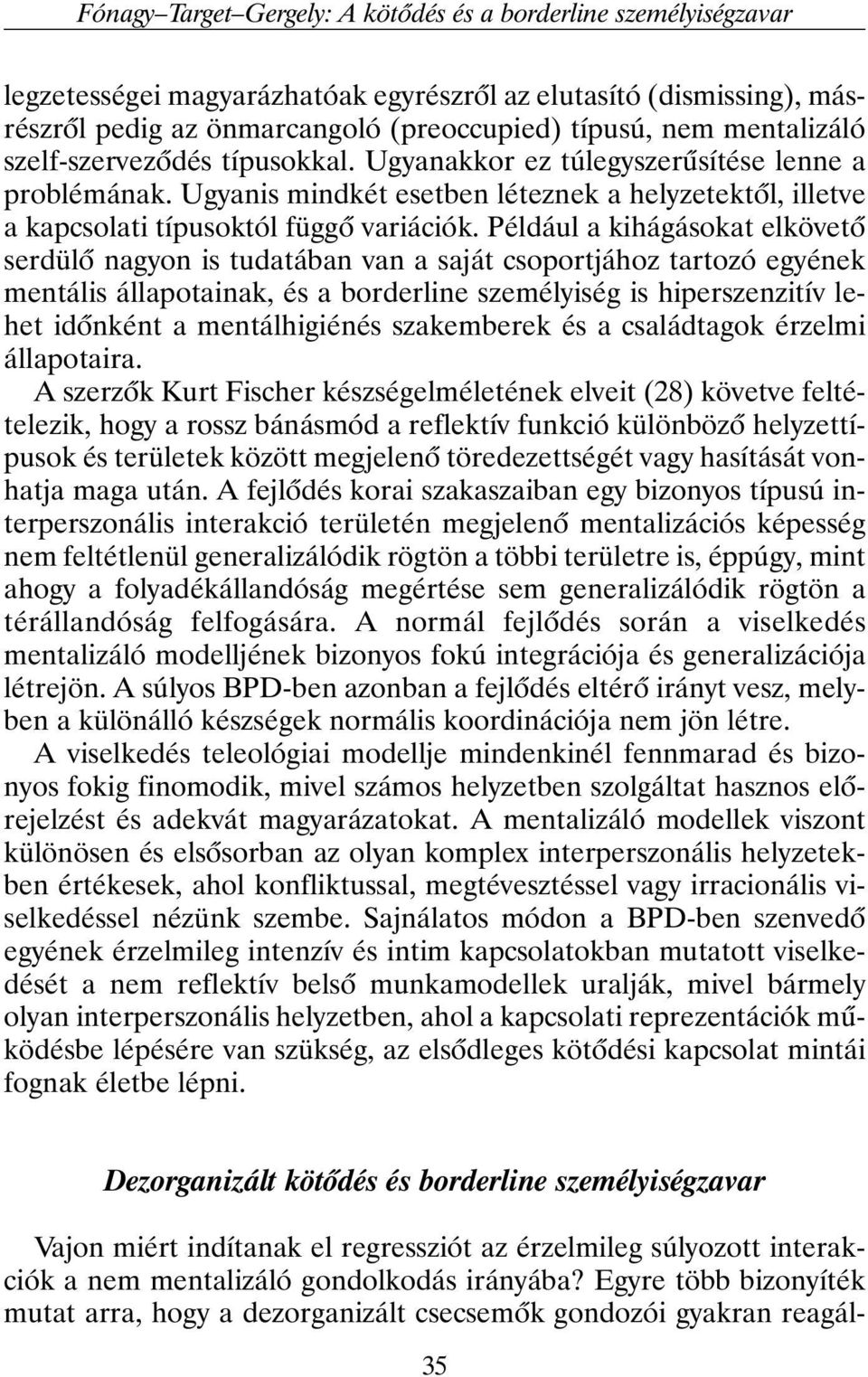 Például a kihágásokat elkövetõ serdülõ nagyon is tudatában van a saját csoportjához tartozó egyének mentális állapotainak, és a borderline személyiség is hiperszenzitív lehet idõnként a
