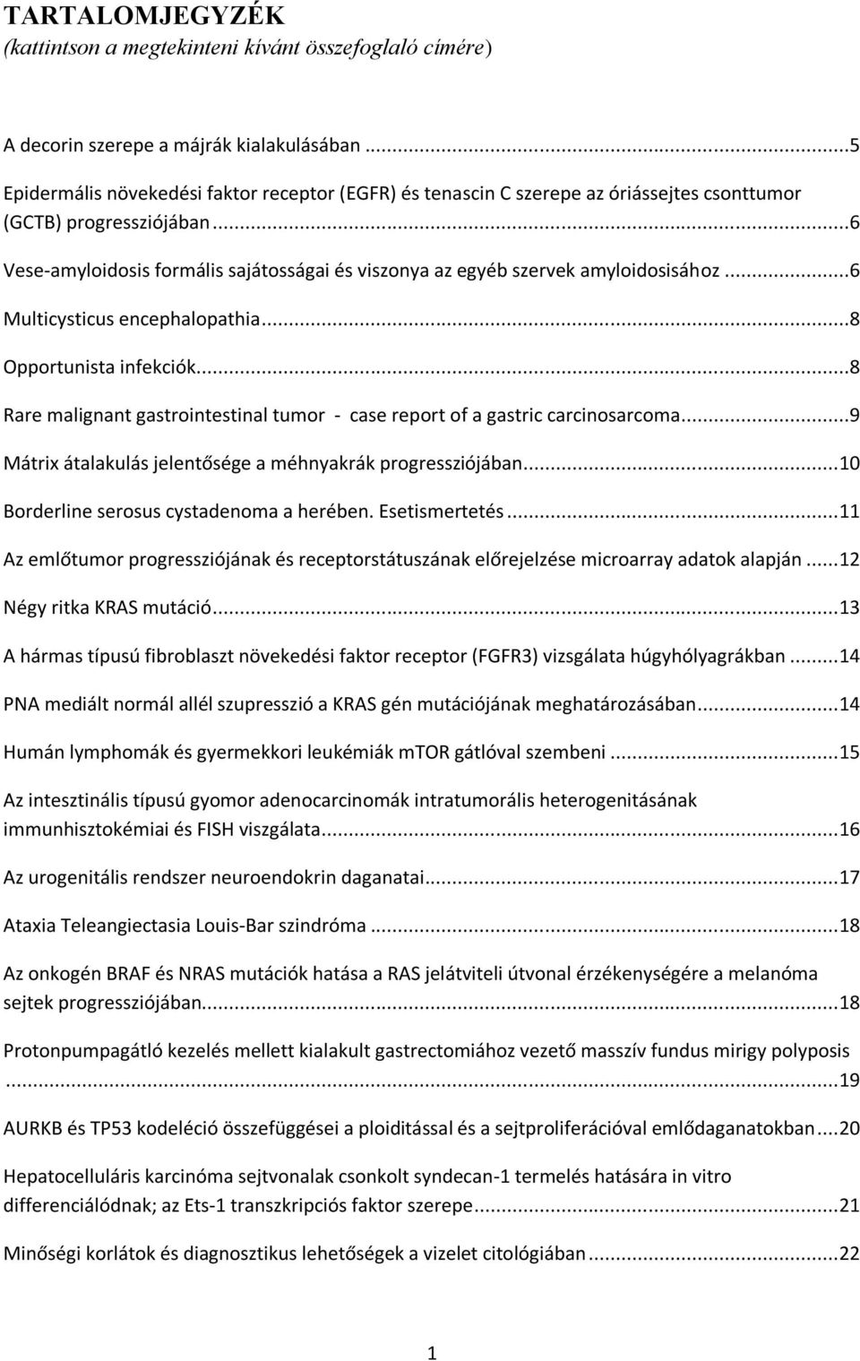 ..6 Vese-amyloidosis formális sajátosságai és viszonya az egyéb szervek amyloidosisához...6 Multicysticus encephalopathia...8 Opportunista infekciók.