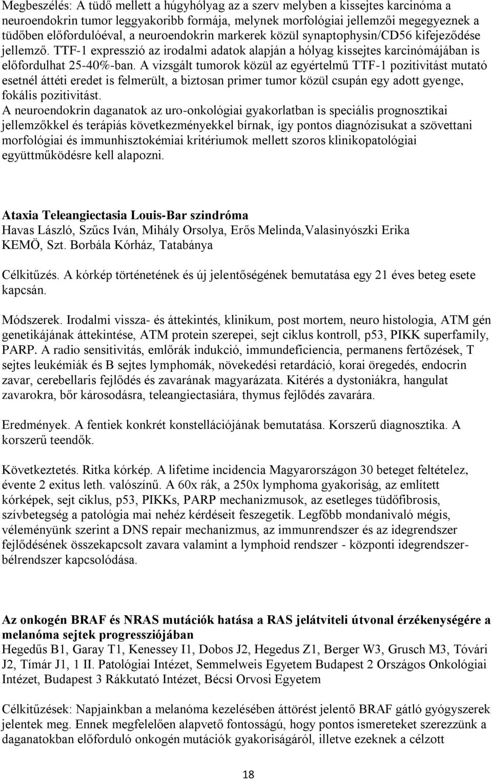 A vizsgált tumorok közül az egyértelmű TTF-1 pozitivitást mutató esetnél áttéti eredet is felmerült, a biztosan primer tumor közül csupán egy adott gyenge, fokális pozitivitást.