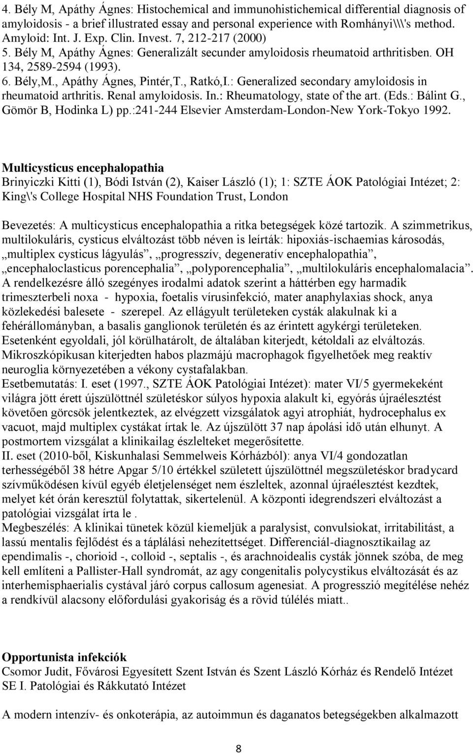 : Generalized secondary amyloidosis in rheumatoid arthritis. Renal amyloidosis. In.: Rheumatology, state of the art. (Eds.: Bálint G., Gömör B, Hodinka L) pp.