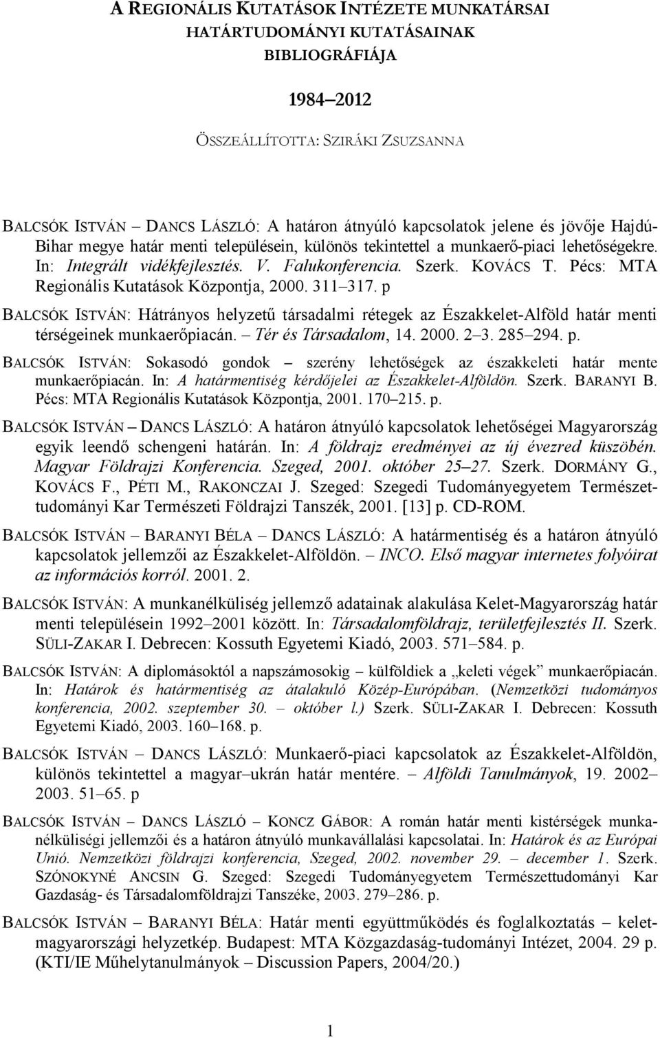 Pécs: MTA Regionális Kutatások Központja, 2000. 311 317. p BALCSÓK ISTVÁN: Hátrányos helyzetű társadalmi rétegek az Északkelet-Alföld határ menti térségeinek munkaerőpiacán. Tér és Társadalom, 14.