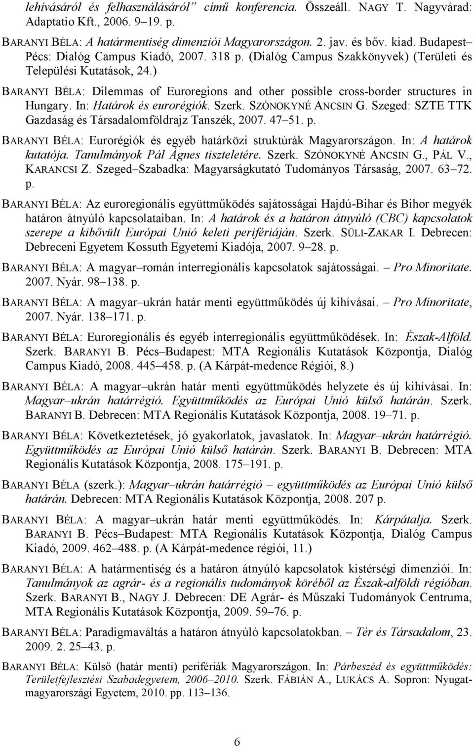 ) BARANYI BÉLA: Dilemmas of Euroregions and other possible cross-border structures in Hungary. In: Határok és eurorégiók. Szerk. SZÓNOKYNÉ ANCSIN G.