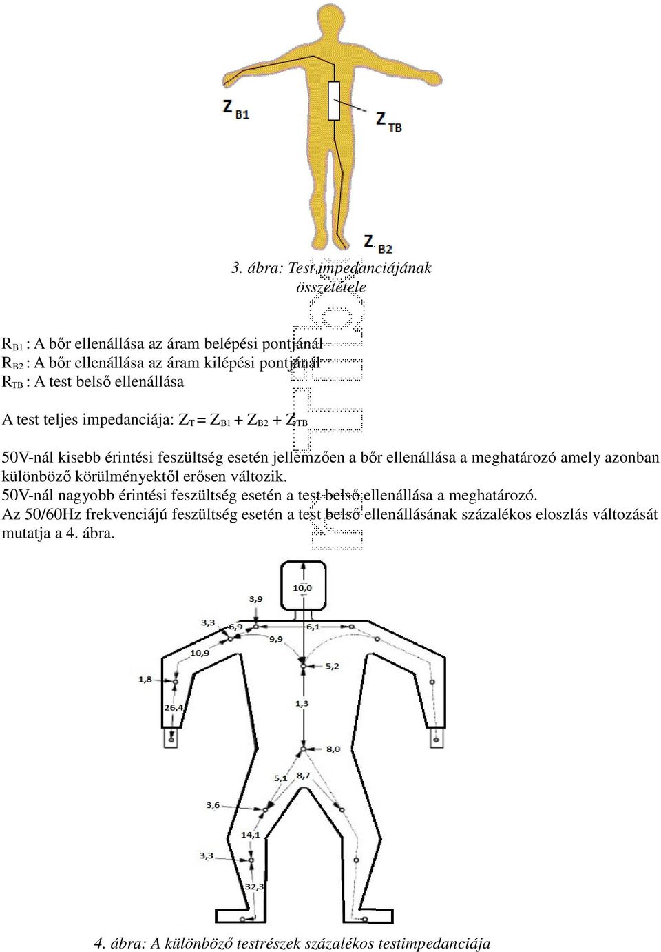 meghatározó amely azonban különböző körülményektől erősen változik. 50V-nál nagyobb érintési feszültség esetén a test belső ellenállása a meghatározó.