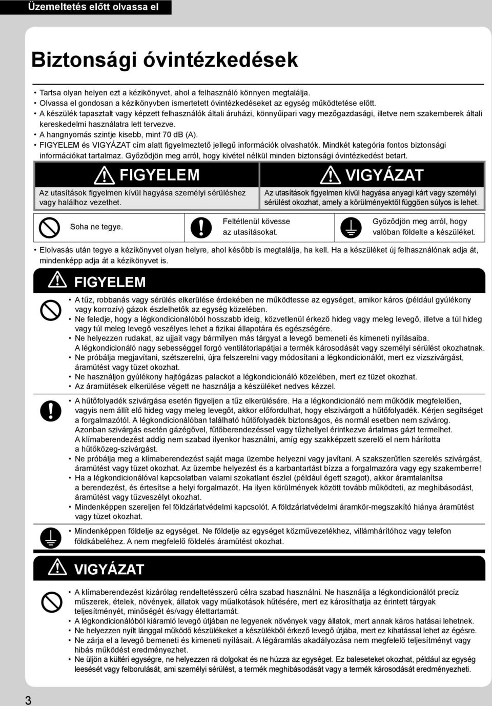 A készülék tapasztalt vagy képzett felhasználók általi áruházi, könnyűipari vagy mezőgazdasági, illetve nem szakemberek általi kereskedelmi használatra lett tervezve.