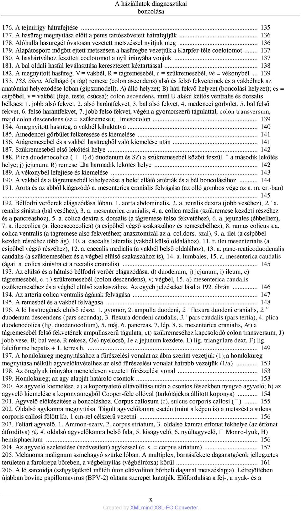 A hashártyához feszített coelotomot a nyíl irányába vonjuk... 137 181. A bal oldali hasfal leválasztása keresztezett kéztartással... 138 182. A megnyitott hasüreg.