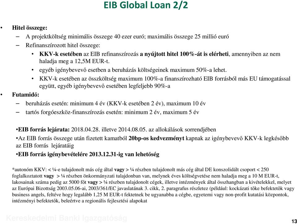 KKV-k esetében az összköltség maximum 100%-a finanszírozható EIB forrásból más EU támogatással együtt, egyéb igénybevevő esetében legfeljebb 90%-a beruházás esetén: minimum 4 év (KKV-k esetében 2