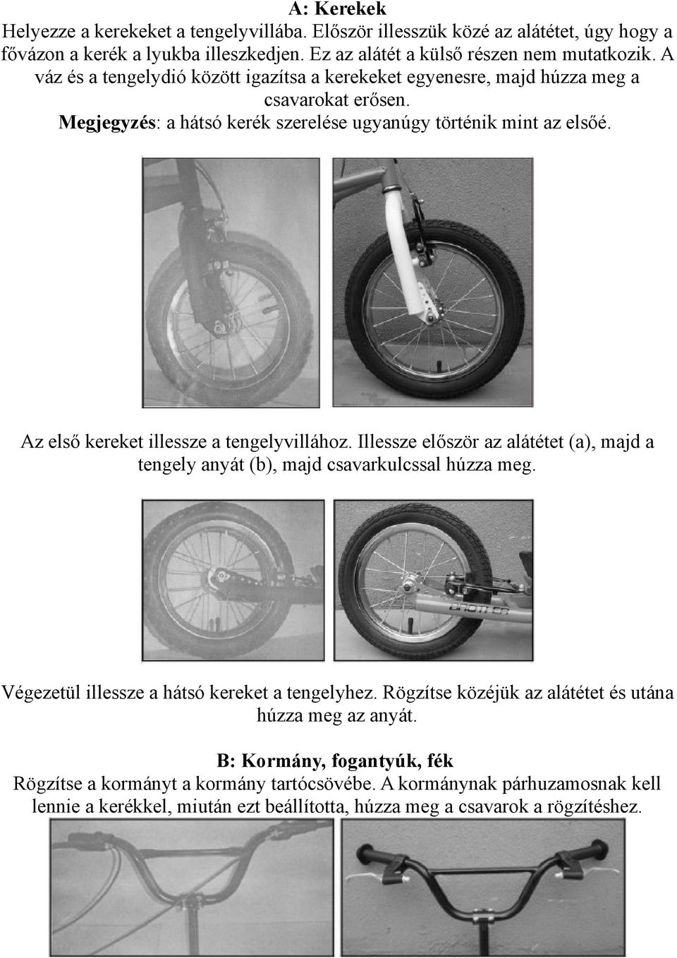 Az első kereket illessze a tengelyvillához. Illessze először az alátétet (a), majd a tengely anyát (b), majd csavarkulcssal húzza meg. Végezetül illessze a hátsó kereket a tengelyhez.