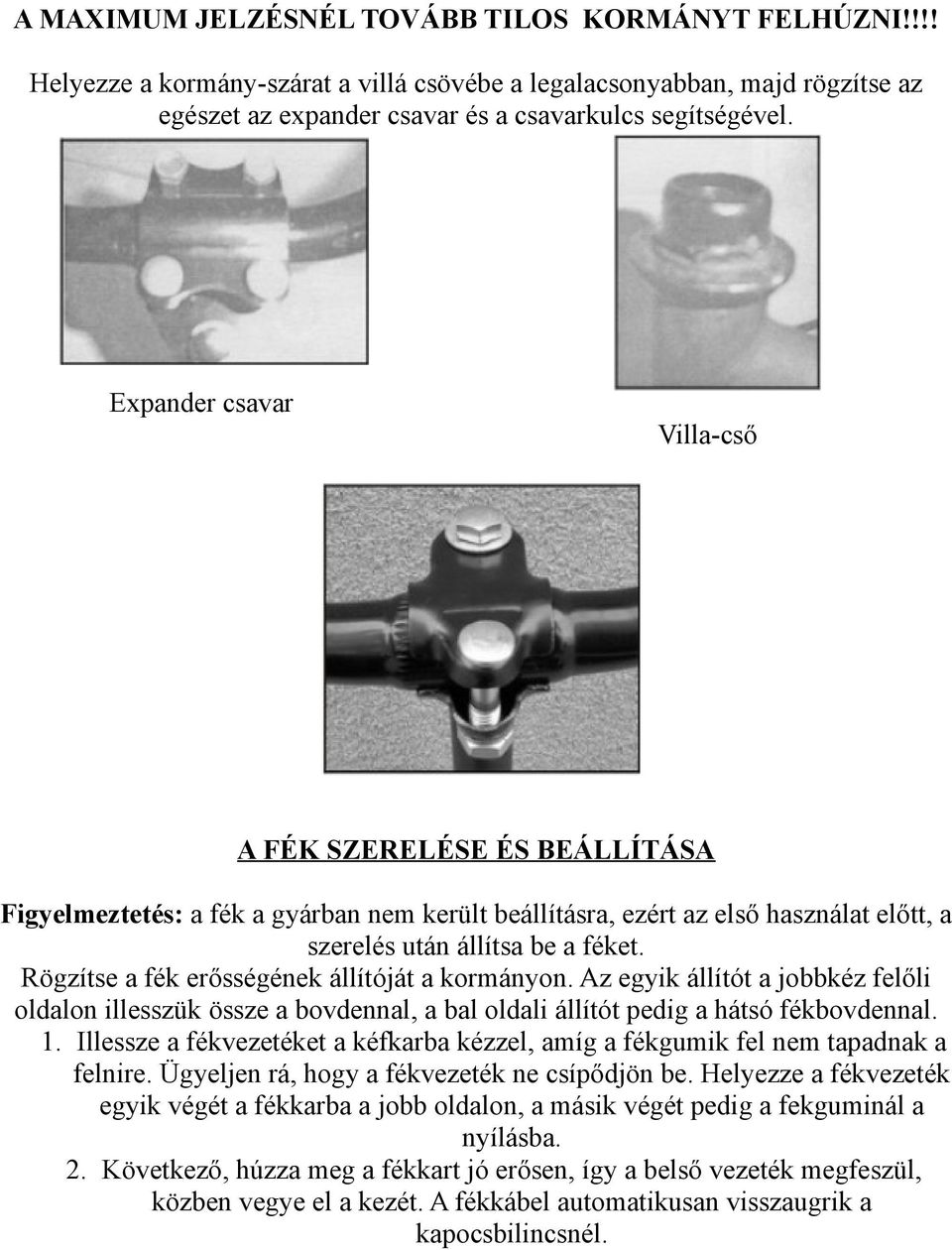 Rögzítse a fék erősségének állítóját a kormányon. Az egyik állítót a jobbkéz felőli oldalon illesszük össze a bovdennal, a bal oldali állítót pedig a hátsó fékbovdennal. 1.