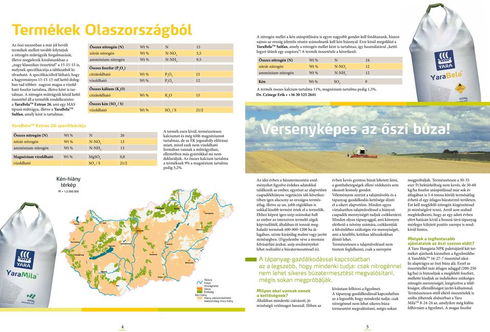 A specifikációból látható, hogy a hagyományos 15-15-15-nél kettő dologban tud többet: nagyon magas a vízoldható foszfor tartalma, illetve ként is tartalmaz.