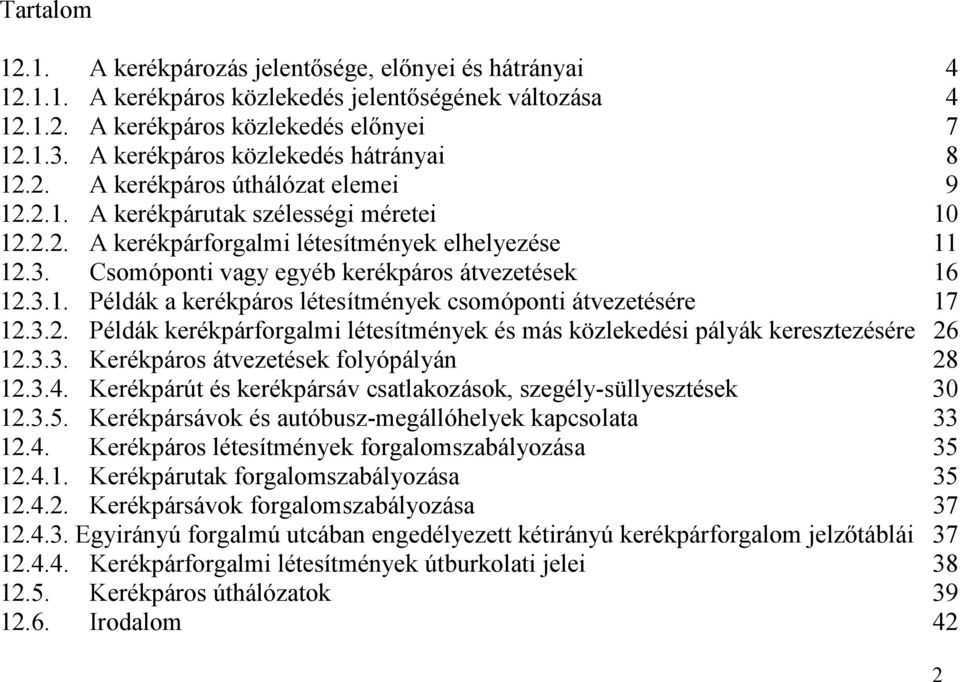 Csomóponti vagy egyéb kerékpáros átvezetések 16 12.3.1. Példák a kerékpáros létesítmények csomóponti átvezetésére 17 12.3.2. Példák kerékpárforgalmi létesítmények és más közlekedési pályák keresztezésére 26 12.