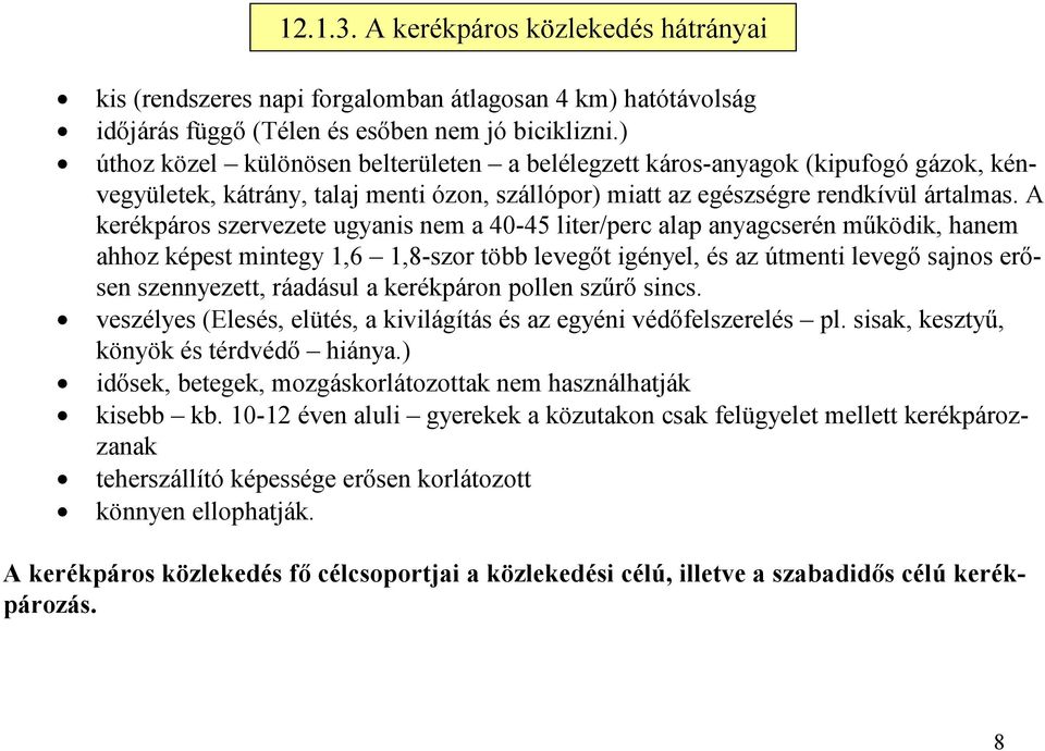 A kerékpáros szervezete ugyanis nem a 40-45 liter/perc alap anyagcserén működik, hanem ahhoz képest mintegy 1,6 1,8-szor több levegőt igényel, és az útmenti levegő sajnos erősen szennyezett, ráadásul