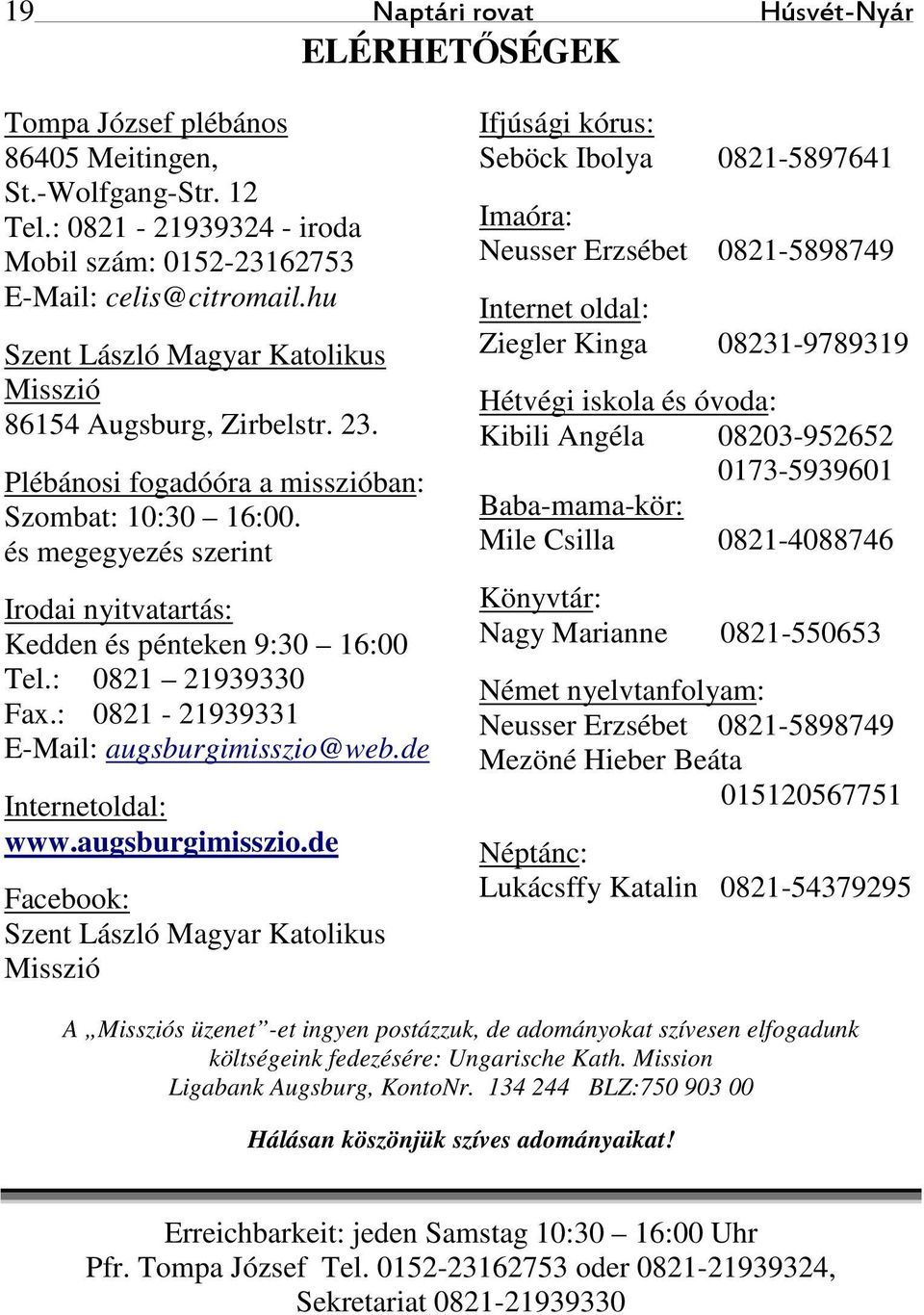 és megegyezés szerint Irodai nyitvatartás: Kedden és pénteken 9:30 16:00 Tel.: 0821 21939330 Fax.: 0821-21939331 E-Mail: augsburgimisszio@
