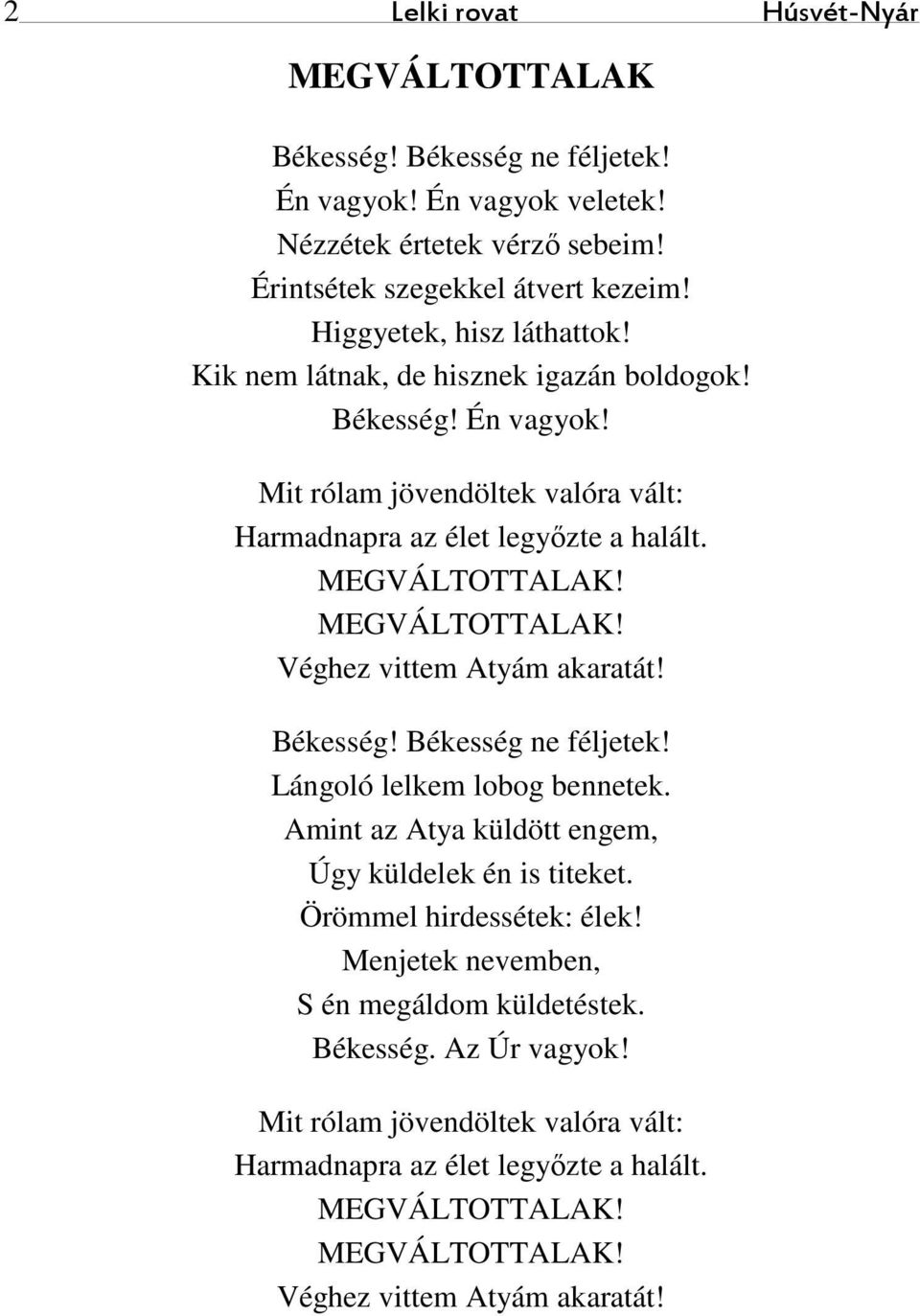 MEGVÁLTOTTALAK! Véghez vittem Atyám akaratát! Békesség! Békesség ne féljetek! Lángoló lelkem lobog bennetek. Amint az Atya küldött engem, Úgy küldelek én is titeket.