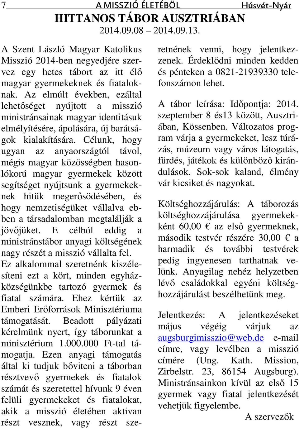 Az elmúlt években, ezáltal lehetőséget nyújtott a misszió ministránsainak magyar identitásuk elmélyítésére, ápolására, új barátságok kialakítására.