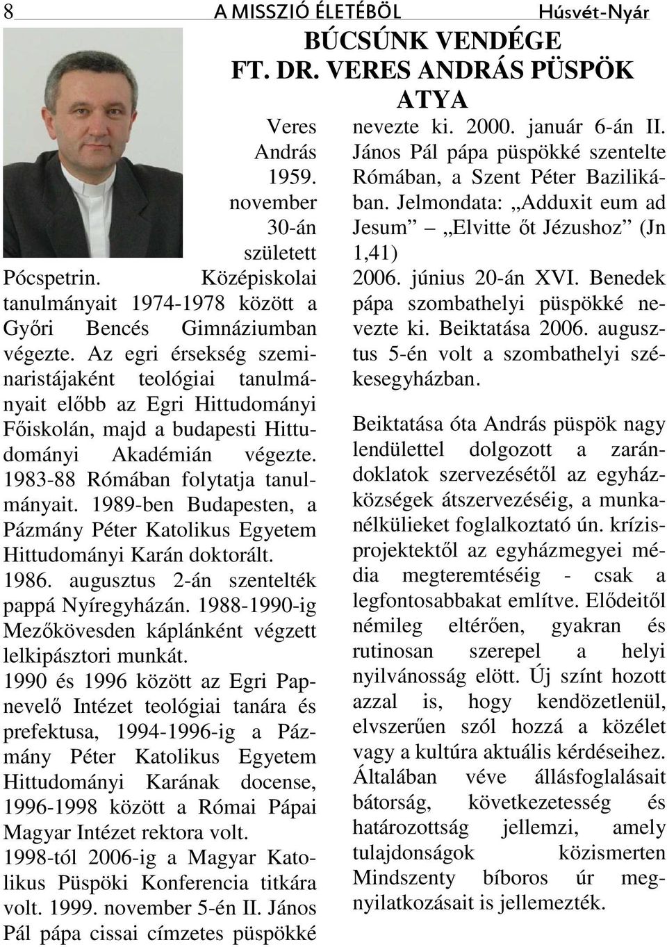 Az egri érsekség szeminaristájaként teológiai tanulmányait előbb az Egri Hittudományi Főiskolán, majd a budapesti Hittudományi Akadémián végezte. 1983-88 Rómában folytatja tanulmányait.
