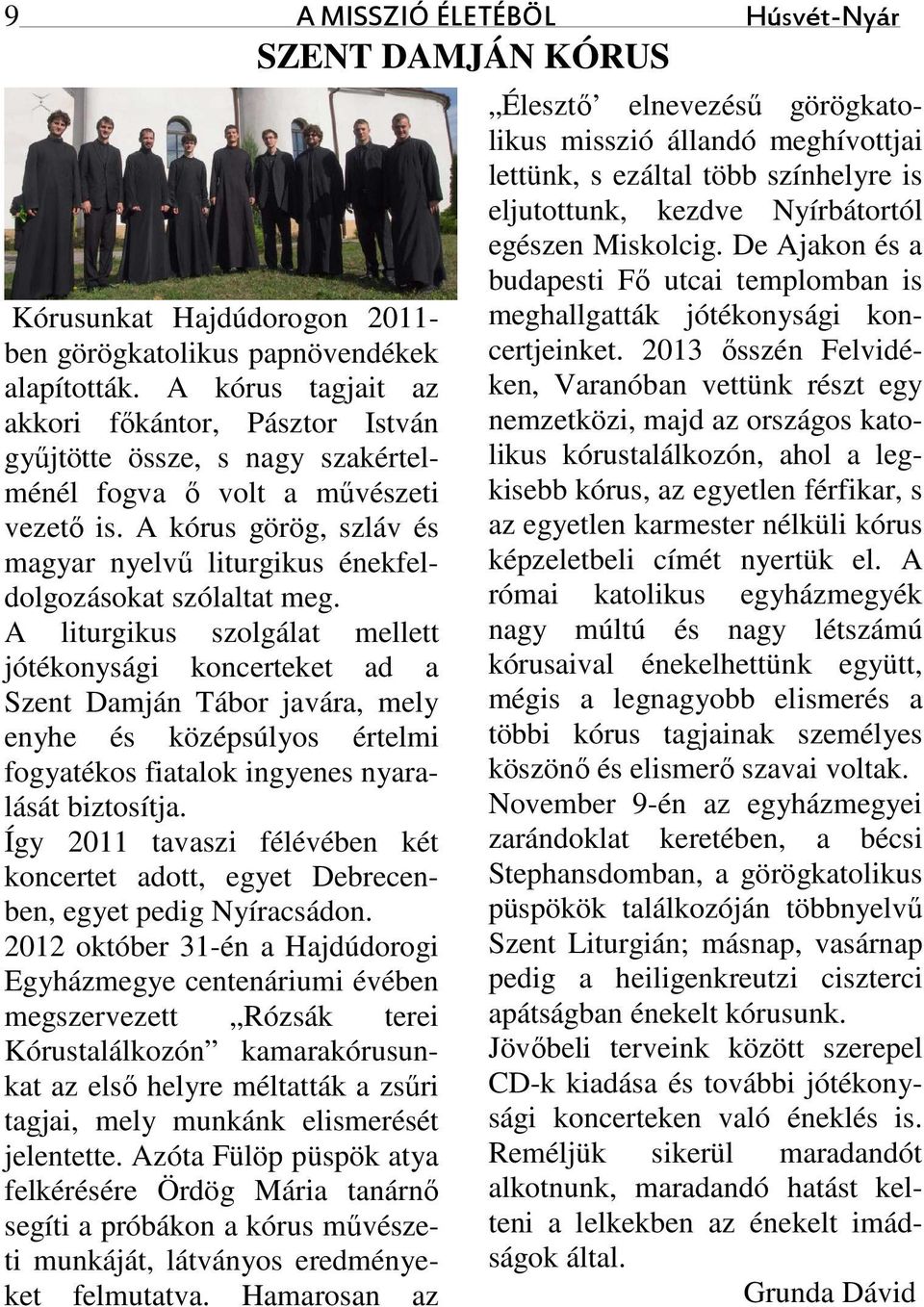 A kórus görög, szláv és magyar nyelvű liturgikus énekfeldolgozásokat szólaltat meg.