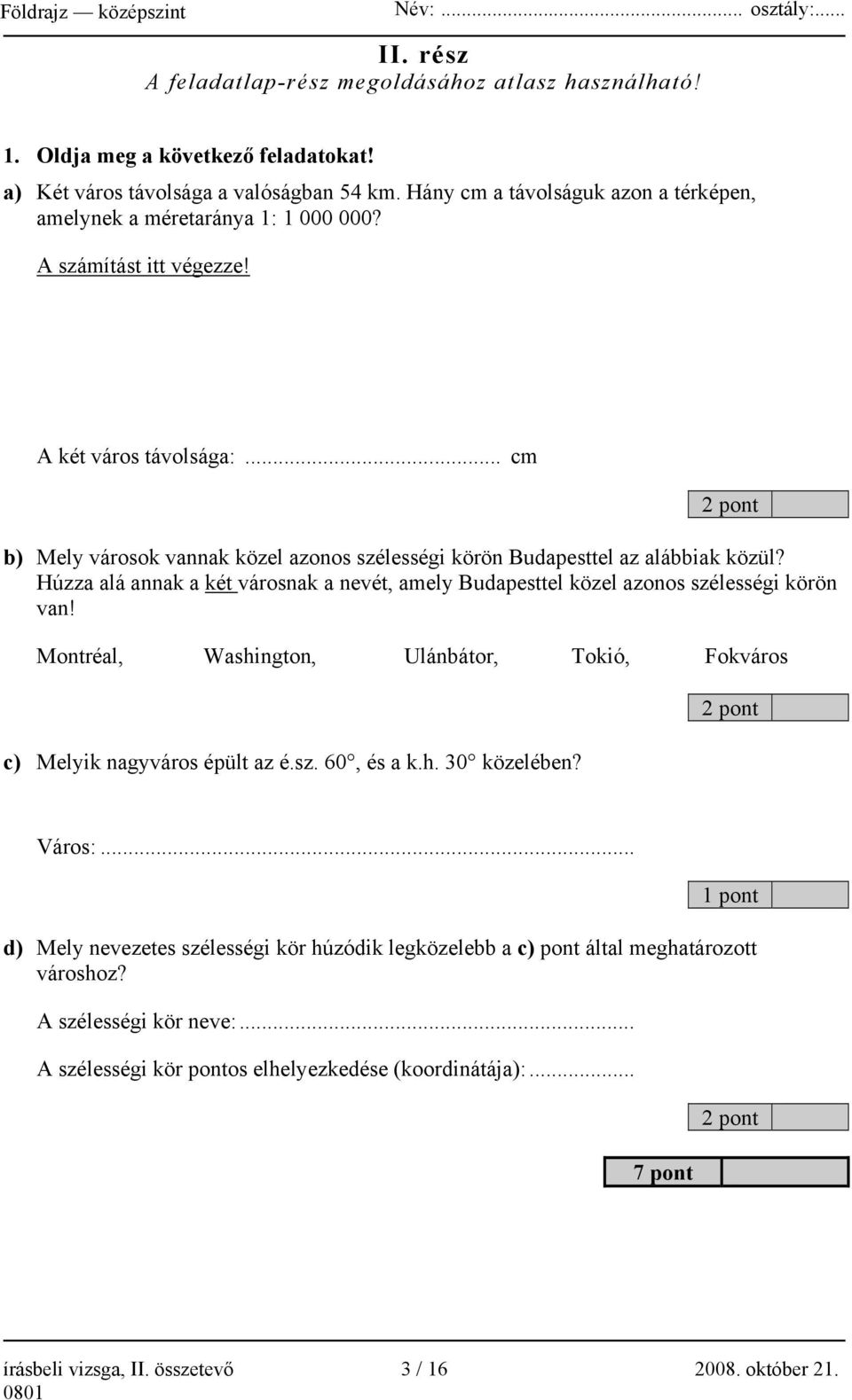 .. cm 2 pont b) Mely városok vannak közel azonos szélességi körön Budapesttel az alábbiak közül? Húzza alá annak a két városnak a nevét, amely Budapesttel közel azonos szélességi körön van!