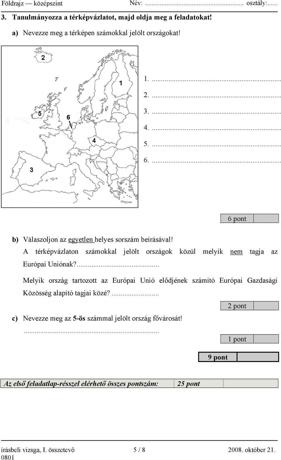 ... Melyik ország tartozott az Európai Unió elődjének számító Európai Gazdasági Közösség alapító tagjai közé?