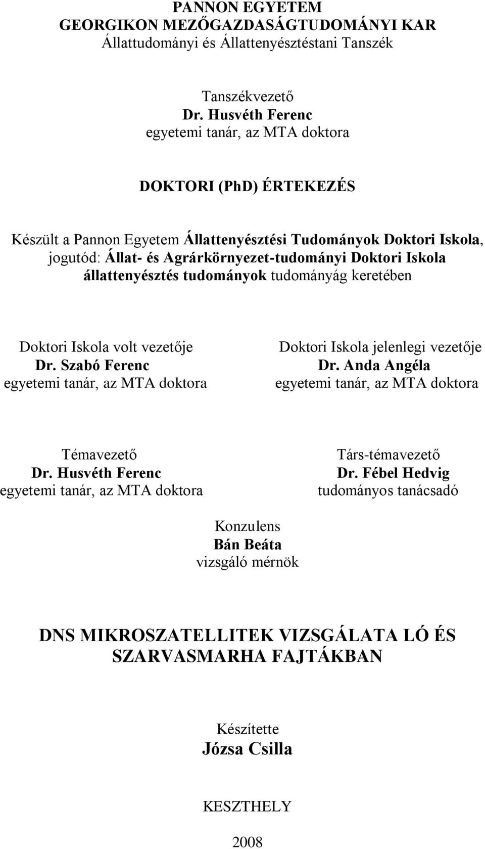 Iskola állattenyésztés tudományok tudományág keretében Doktori Iskola volt vezetője Dr. Szabó Ferenc egyetemi tanár, az MTA doktora Doktori Iskola jelenlegi vezetője Dr.