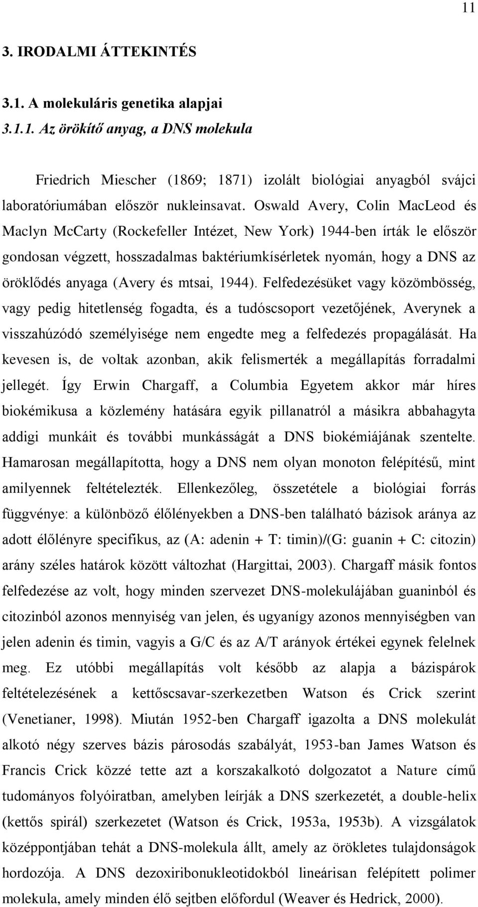 (Avery és mtsai, 1944). Felfedezésüket vagy közömbösség, vagy pedig hitetlenség fogadta, és a tudóscsoport vezetőjének, Averynek a visszahúzódó személyisége nem engedte meg a felfedezés propagálását.