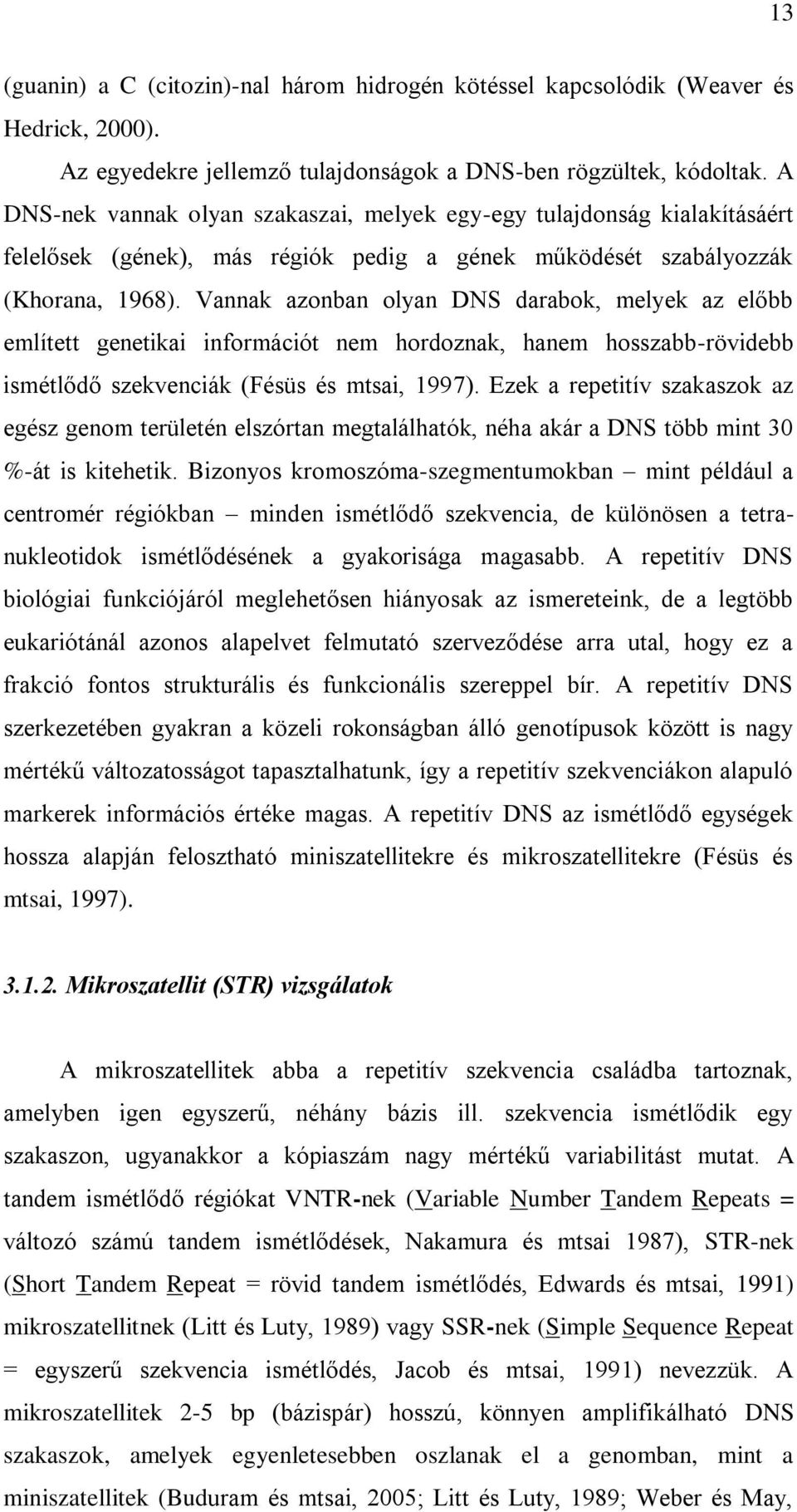 Vannak azonban olyan DNS darabok, melyek az előbb említett genetikai információt nem hordoznak, hanem hosszabb-rövidebb ismétlődő szekvenciák (Fésüs és mtsai, 1997).