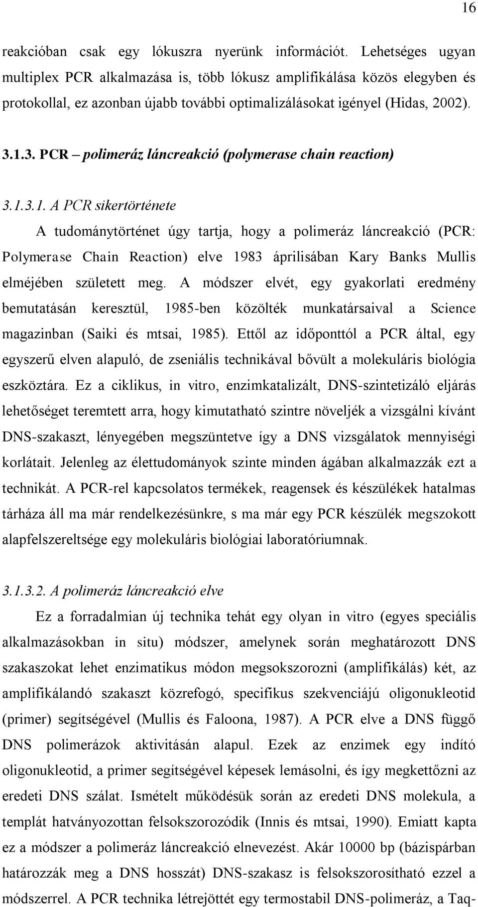 1.3. PCR polimeráz láncreakció (polymerase chain reaction) 3.1.3.1. A PCR sikertörténete A tudománytörténet úgy tartja, hogy a polimeráz láncreakció (PCR: Polymerase Chain Reaction) elve 1983 áprilisában Kary Banks Mullis elméjében született meg.